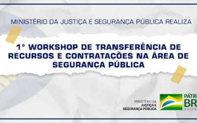 MJSP realiza 1º Workshop de Transferência de Recursos e Contratações na área de Segurança Pública