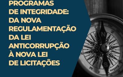 Programas de Integridade: Da Nova Regulamentação da Lei Anticorrupção à Nova Lei de Licitações